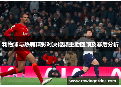 利物浦与热刺精彩对决视频重播回顾及赛后分析