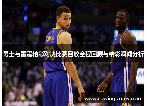 勇士与雷霆精彩对决比赛回放全程回顾与精彩瞬间分析