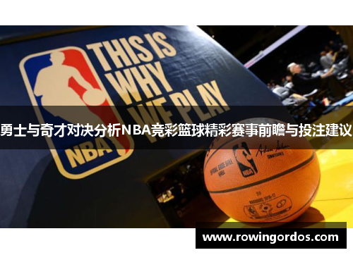 勇士与奇才对决分析NBA竞彩篮球精彩赛事前瞻与投注建议