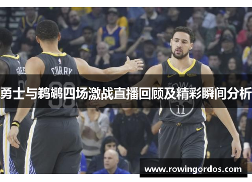 勇士与鹈鹕四场激战直播回顾及精彩瞬间分析