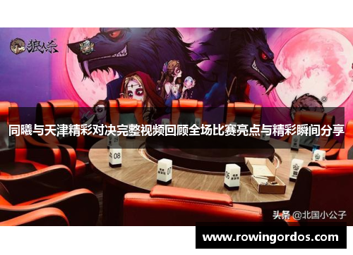 同曦与天津精彩对决完整视频回顾全场比赛亮点与精彩瞬间分享