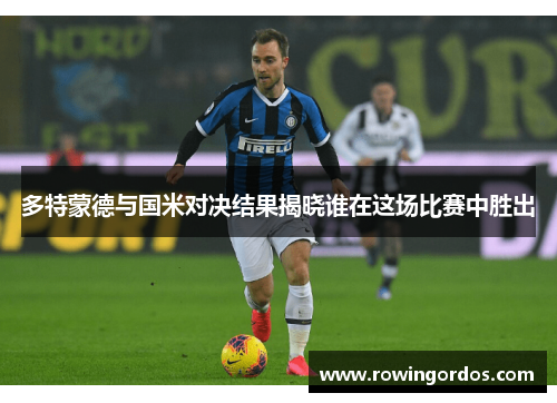 多特蒙德与国米对决结果揭晓谁在这场比赛中胜出