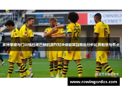 多特蒙德与门兴格拉德巴赫的激烈对决谁能笑到最后分析比赛前景与看点