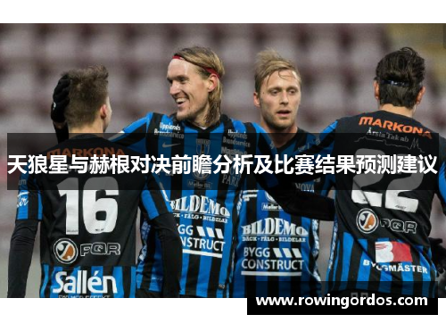 天狼星与赫根对决前瞻分析及比赛结果预测建议