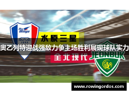 奥乙列特迎战强敌力争主场胜利展现球队实力