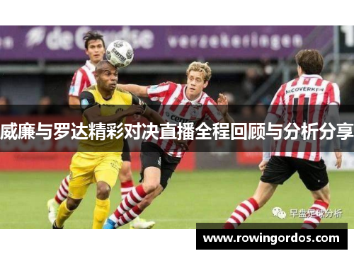 威廉与罗达精彩对决直播全程回顾与分析分享