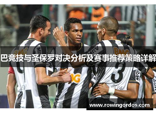 巴竞技与圣保罗对决分析及赛事推荐策略详解