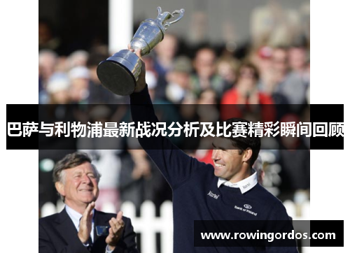 巴萨与利物浦最新战况分析及比赛精彩瞬间回顾