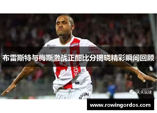 布雷斯特与梅斯激战正酣比分揭晓精彩瞬间回顾