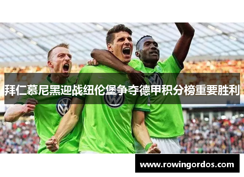 拜仁慕尼黑迎战纽伦堡争夺德甲积分榜重要胜利