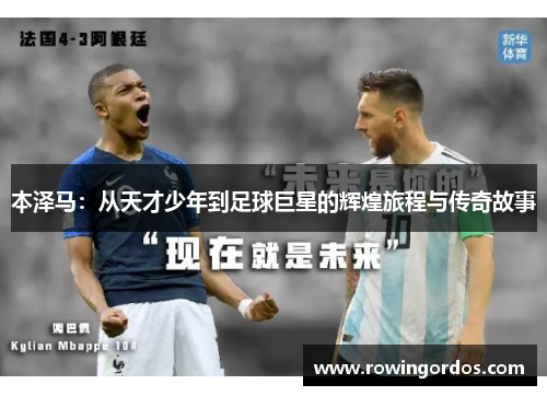本泽马：从天才少年到足球巨星的辉煌旅程与传奇故事